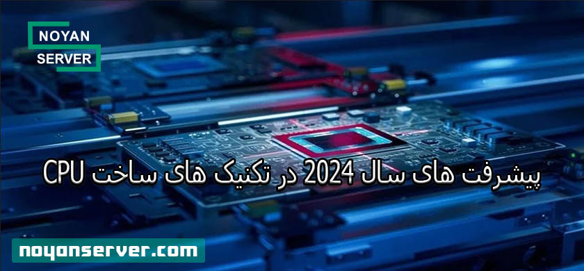 پیشرفت های سال 2024 در تکنیک های ساخت CPU